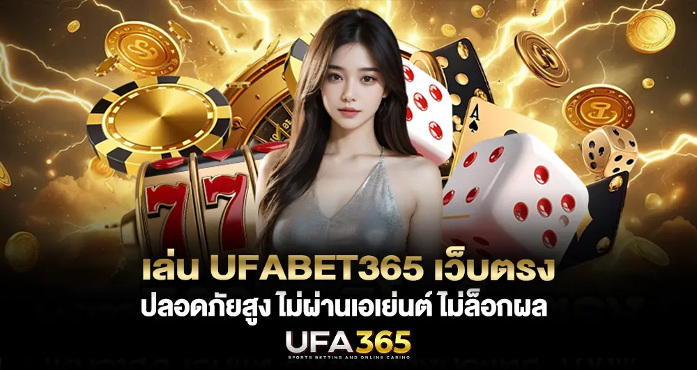 เล่น UFABET365 เว็บตรง ปลอดภัยสูง ไม่ผ่านเอเย่นต์