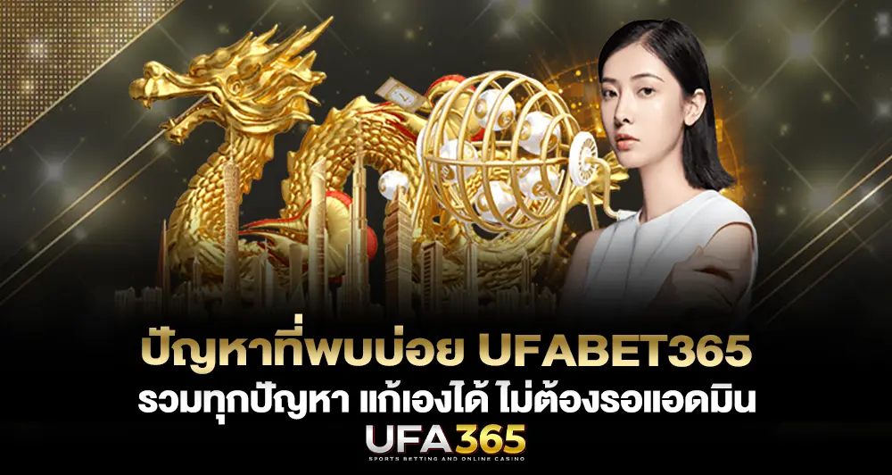 ปัญหาที่พบบ่อย UFABET365 รวมทุกปัญหา แก้เองได้ ไม่ต้องรอแอดมิน
