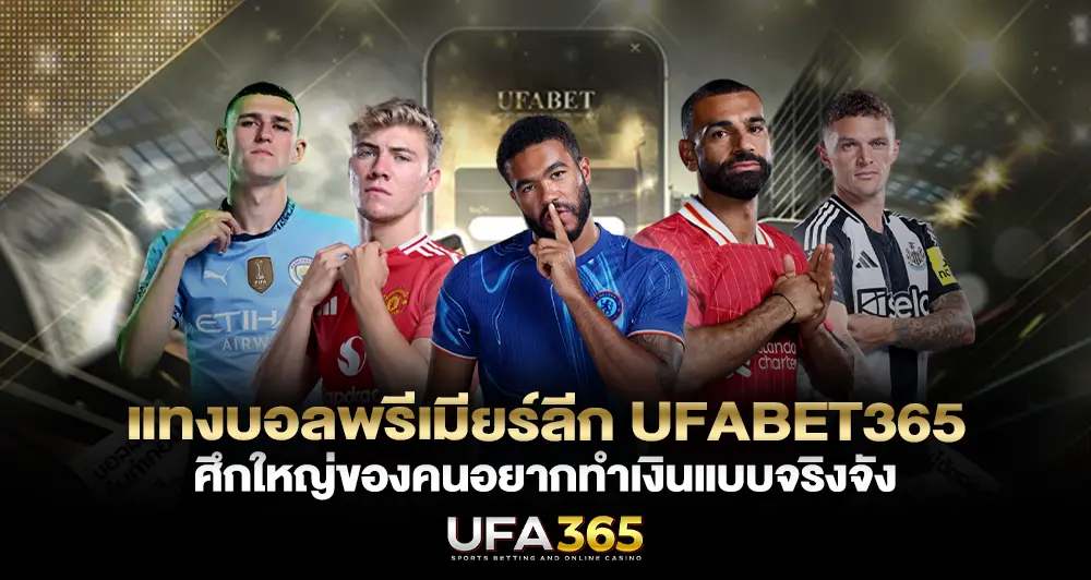 แทงบอลพรีเมียร์ลีก UFABET365 ศึกใหญ่ของคนอยากทำเงินแบบจริงจัง